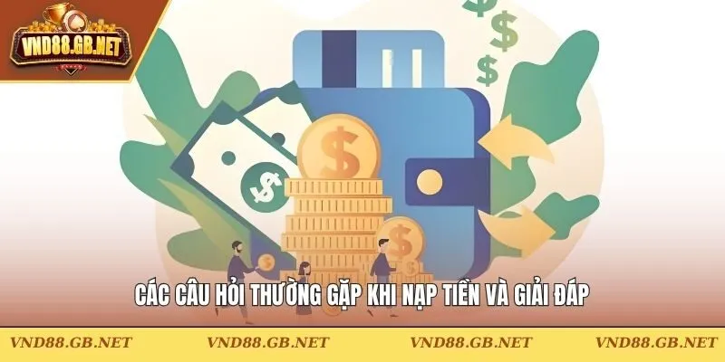 Các câu hỏi thường gặp khi nạp tiền và giải đáp
